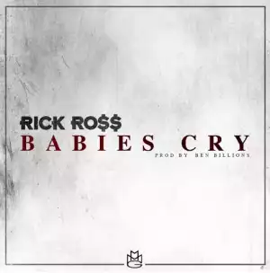 Rick Ross - Babies Cry [Prod. By Ben Billions]
